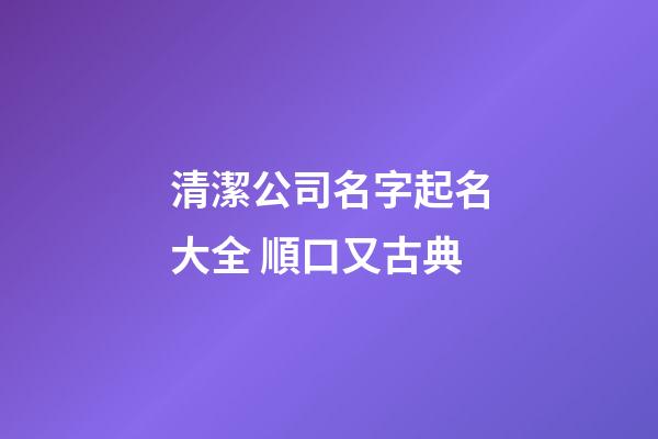 清潔公司名字起名大全 順口又古典-第1張-公司起名-玄機派